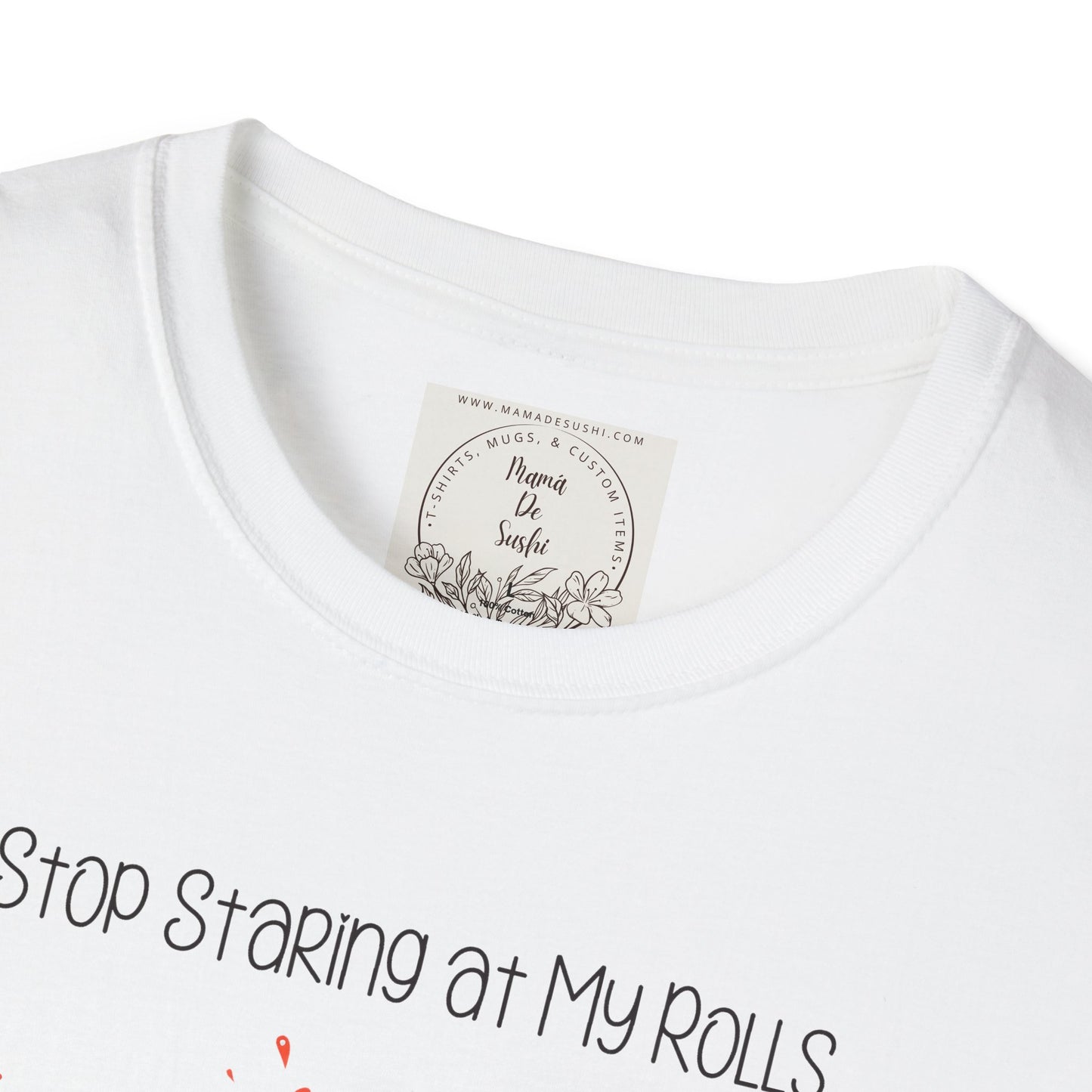 Stop Staring at My Rolls - Sushi - MamaDeSushi - Unisex Softstyle T-Shirt