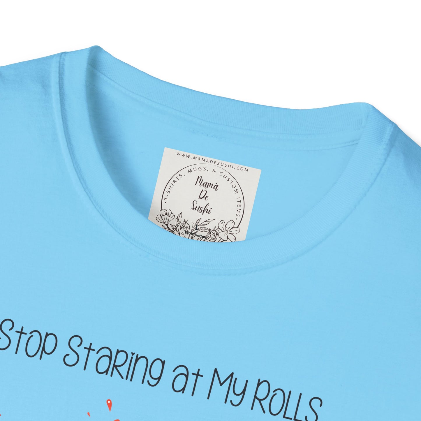 Stop Staring at My Rolls - Sushi - MamaDeSushi - Unisex Softstyle T-Shirt