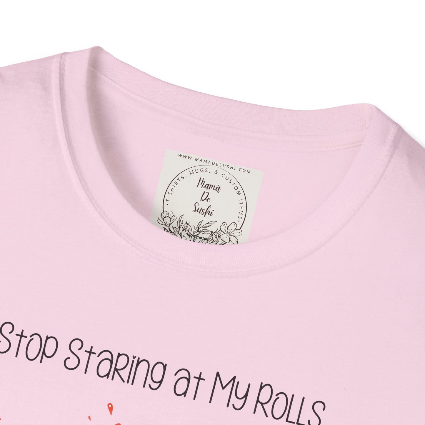 Stop Staring at My Rolls - Sushi - MamaDeSushi - Unisex Softstyle T-Shirt