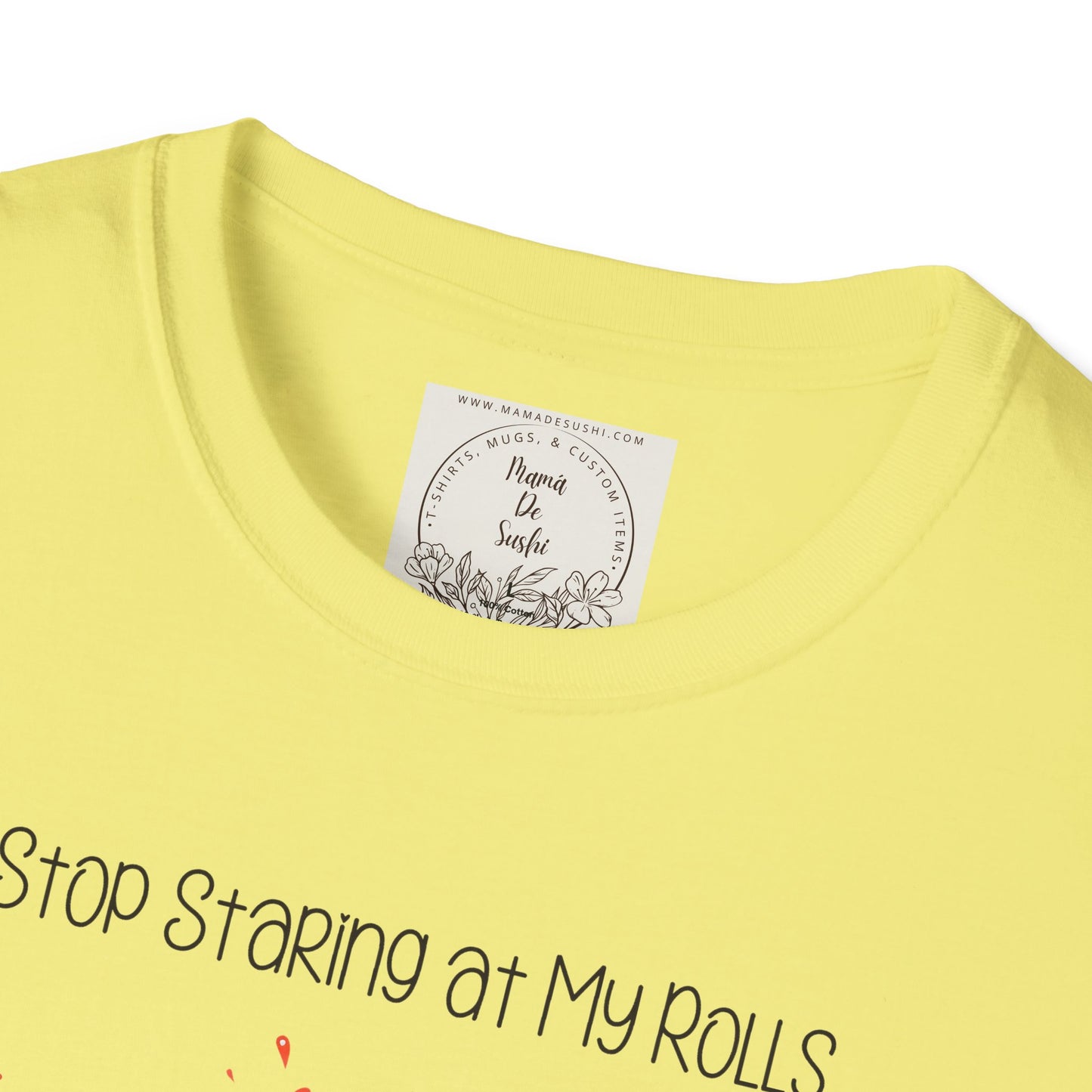 Stop Staring at My Rolls - Sushi - MamaDeSushi - Unisex Softstyle T-Shirt