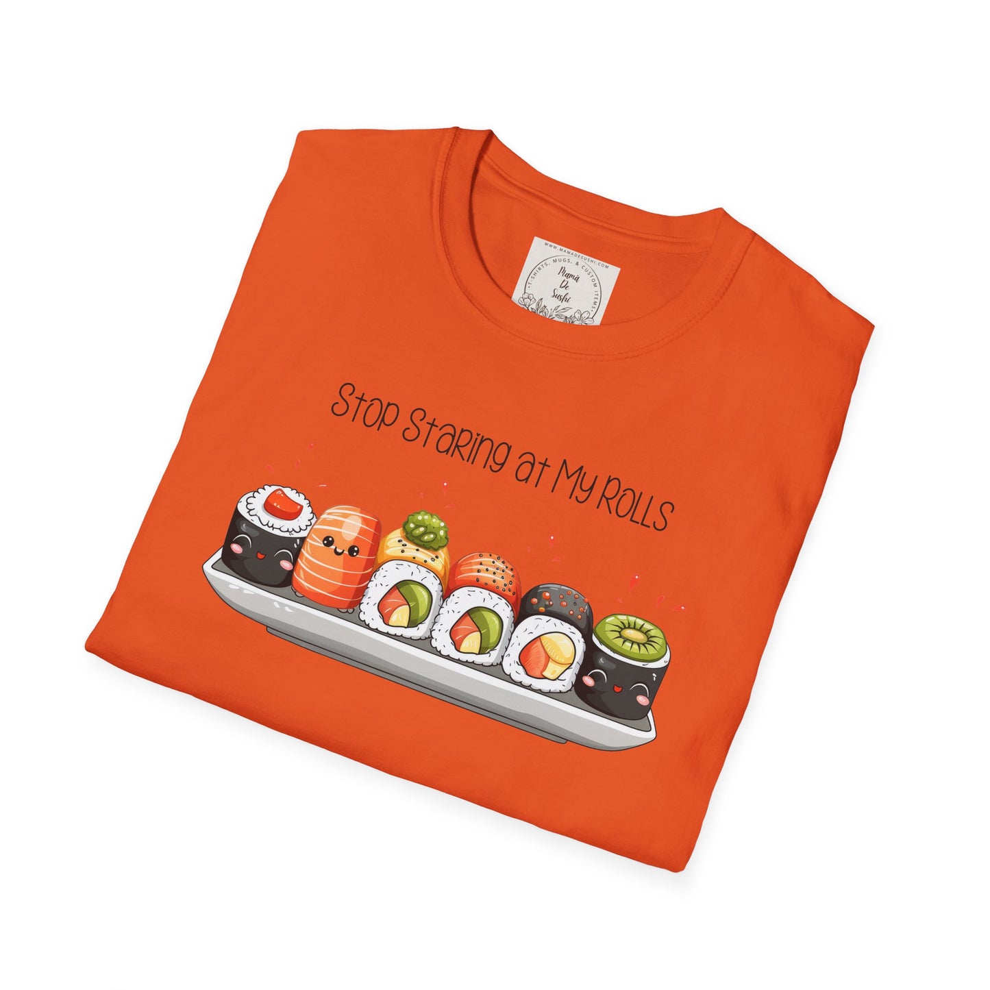 Stop Staring at My Rolls - Sushi - MamaDeSushi - Unisex Softstyle T-Shirt