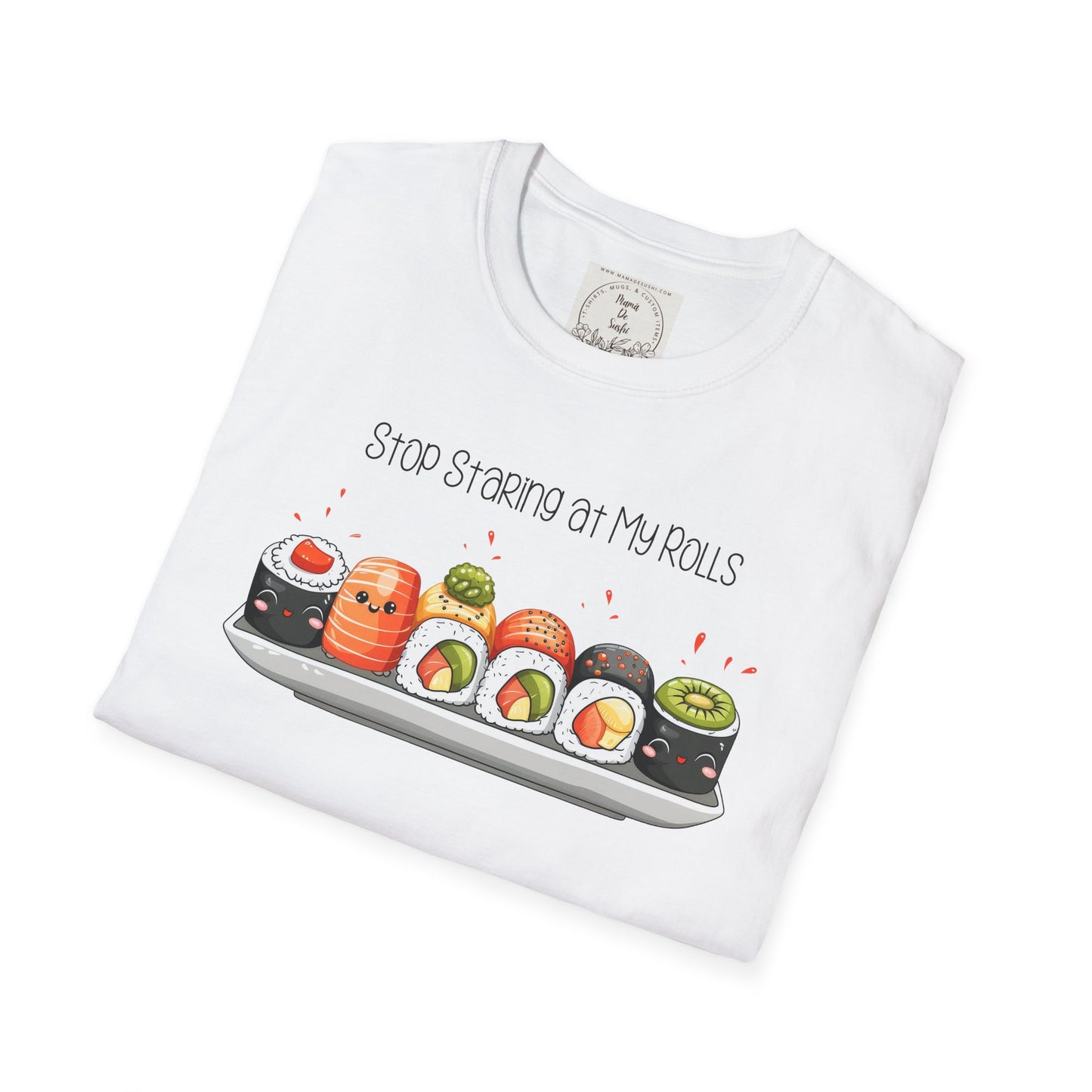 Stop Staring at My Rolls - Sushi - MamaDeSushi - Unisex Softstyle T-Shirt
