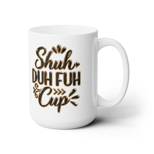 Ceramic Mug 15oz - Shuh Duh Fuh Cups