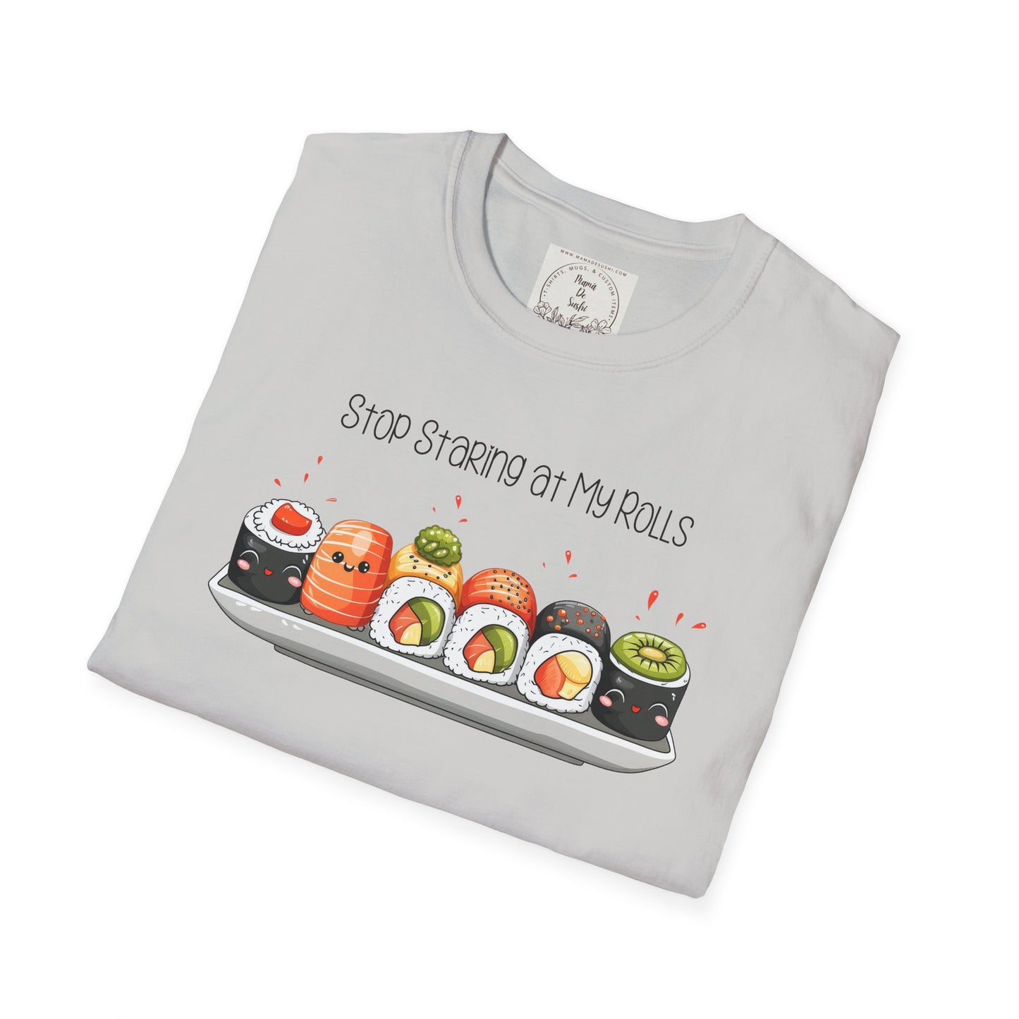Stop Staring at My Rolls - Sushi - MamaDeSushi - Unisex Softstyle T-Shirt