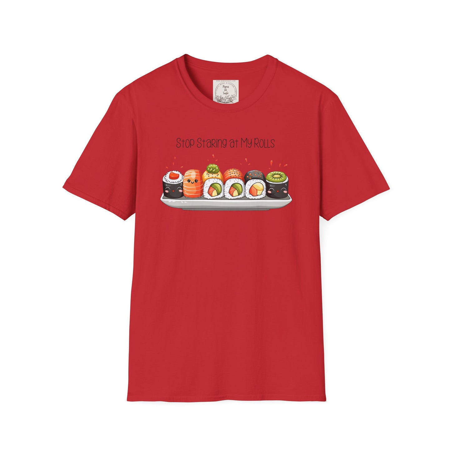 Stop Staring at My Rolls - Sushi - MamaDeSushi - Unisex Softstyle T-Shirt