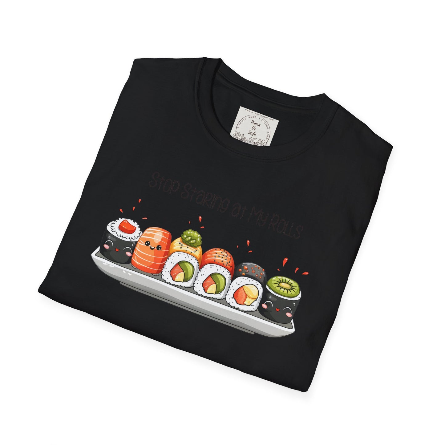 Stop Staring at My Rolls - Sushi - MamaDeSushi - Unisex Softstyle T-Shirt