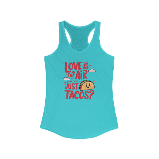 Love is in the air or is that just tacos? - Women's Ideal Racerback Tank