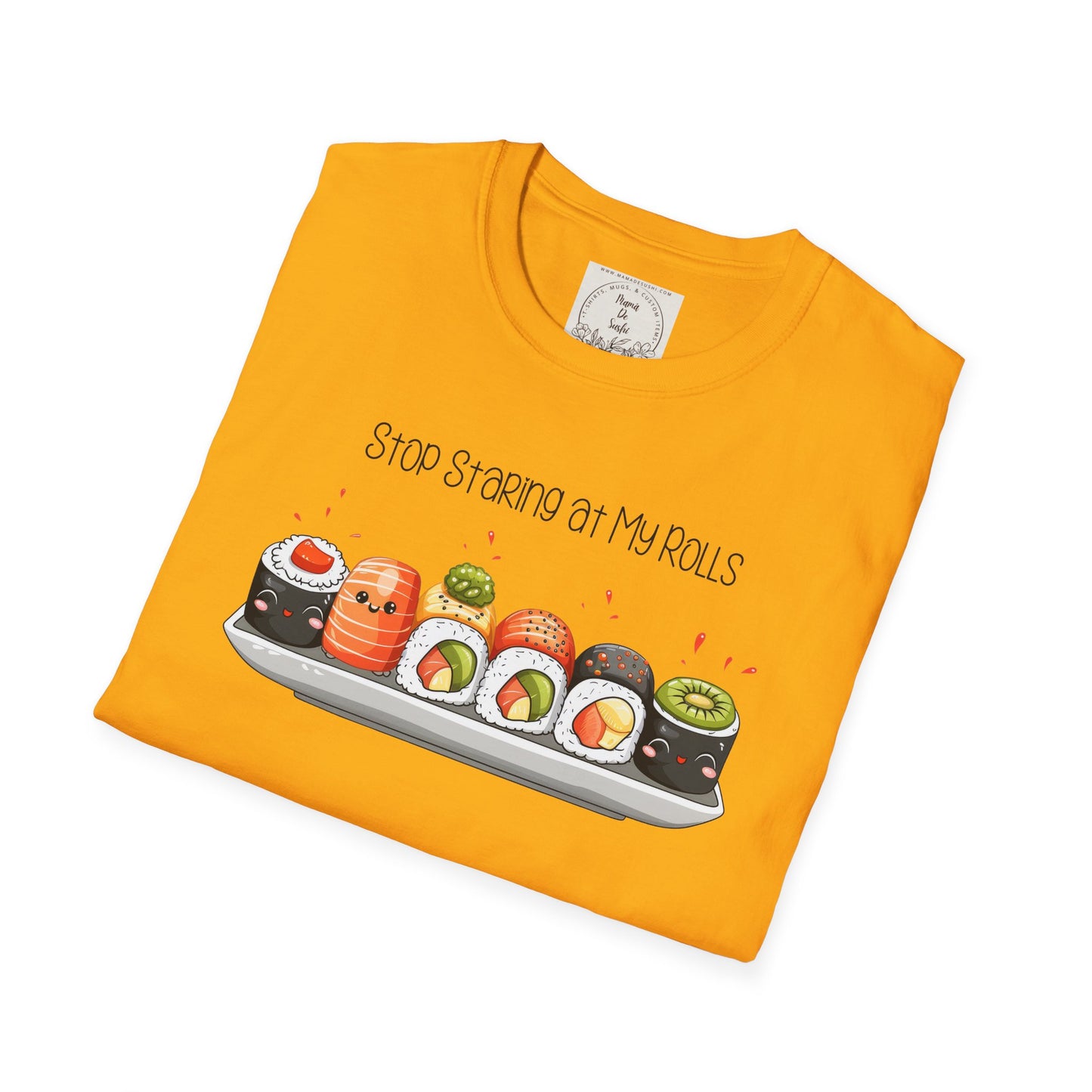 Stop Staring at My Rolls - Sushi - MamaDeSushi - Unisex Softstyle T-Shirt