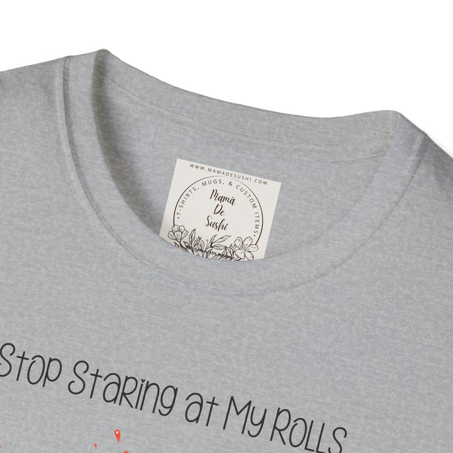Stop Staring at My Rolls - Sushi - MamaDeSushi - Unisex Softstyle T-Shirt