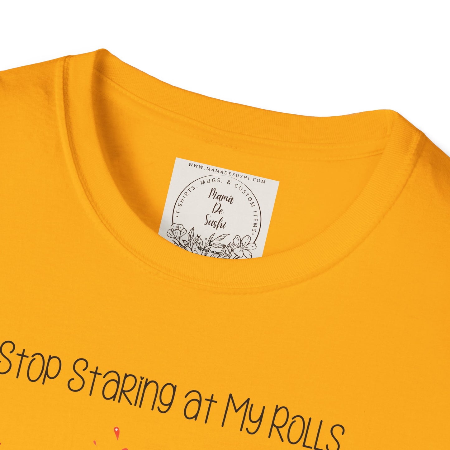 Stop Staring at My Rolls - Sushi - MamaDeSushi - Unisex Softstyle T-Shirt