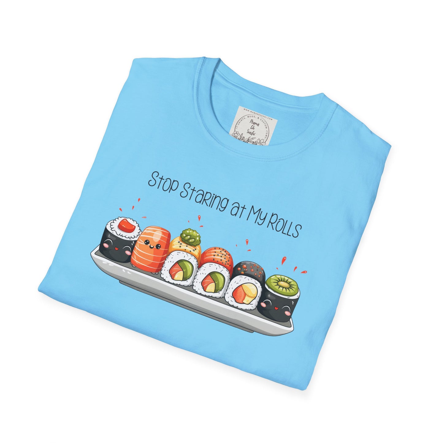 Stop Staring at My Rolls - Sushi - MamaDeSushi - Unisex Softstyle T-Shirt