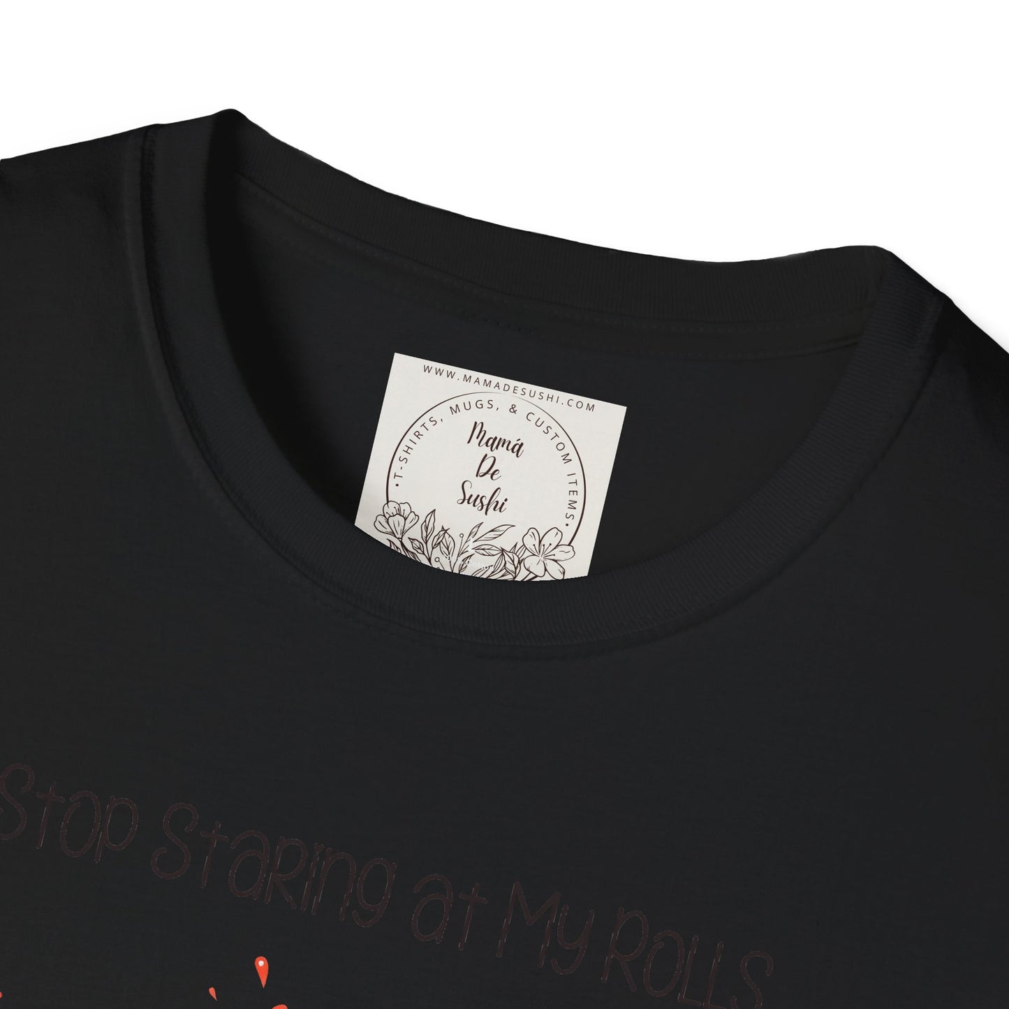 Stop Staring at My Rolls - Sushi - MamaDeSushi - Unisex Softstyle T-Shirt